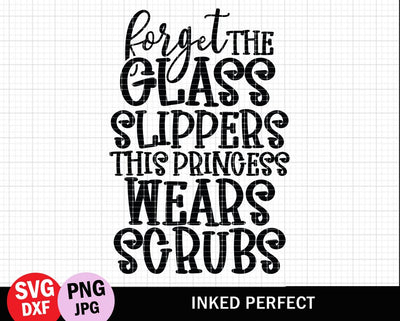 Forget The Glass Slippers This Princess Wears Scrubs SVG Inked Perfect 