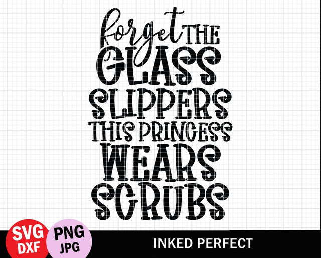 Forget The Glass Slippers This Princess Wears Scrubs SVG Inked Perfect 