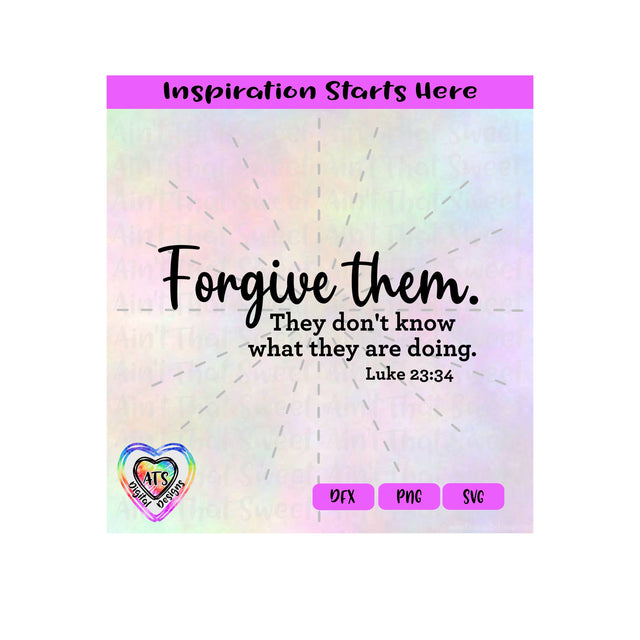 Forgive Them. They Don't Know What They Are Doing | Luke 23:34 - Transparent PNG SVG DXF - Silhouette, Cricut, ScanNCut SVG Aint That Sweet 