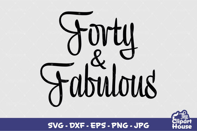 Forty And Fabulous SVG The Clipart House 
