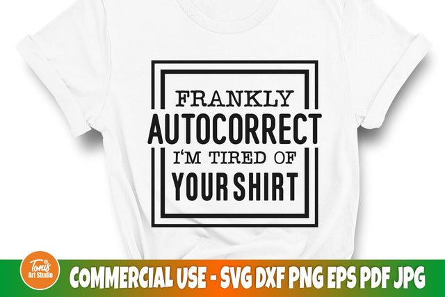 Frankly autocorrect I'm tired of your shirt SVG | Funny quote svg SVG TonisArtStudio 