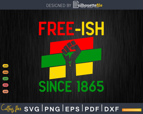 Free-ish since 1865 Juneteenth Emancipation Day SVG Silhouette File 