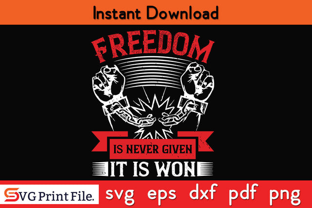 Freedom is never given it is won 4th July SVG PNG SVG SVG Print File 