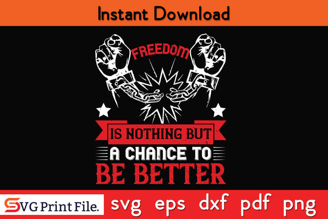 Freedom is nothing but a chance to be better 4th July SVG PNG SVG SVG Print File 