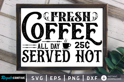 Fresh coffee all day 25c SVG SVG Regulrcrative 