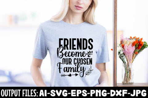 Friends Become Our Chosen Family SVG Design SVG Rafiqul20606 