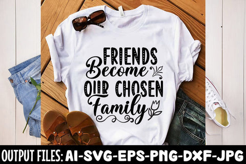 Friends Become Our Chosen Family SVG Design SVG Rafiqul20606 