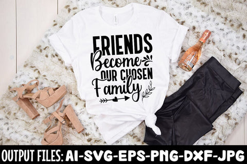 Friends Become Our Chosen Family SVG Design SVG Rafiqul20606 