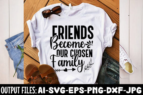 Friends Become Our Chosen Family SVG Design SVG Rafiqul20606 
