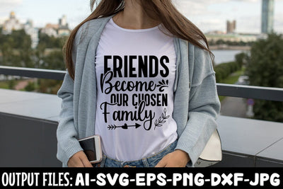 Friends Become Our Chosen Family SVG Design SVG Rafiqul20606 