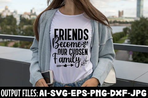 Friends Become Our Chosen Family SVG Design SVG Rafiqul20606 