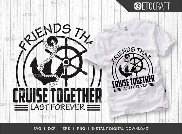Friends That Cruise Together Last Forever SVG Cut File, Boys Trip Svg, Boys Svg, Ship Svg, Trip Quotes Design, TG 02855 SVG ETC Craft 
