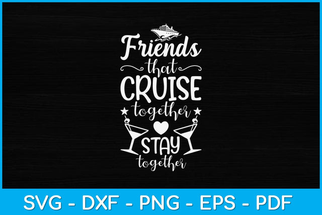 Friends That Cruise Together Stay Together Cruise Svg Design SVG artprintfile 