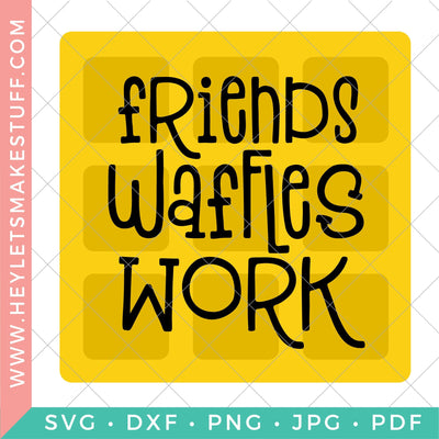 Friends, Waffles, Work SVG Hey Let's Make Stuff 