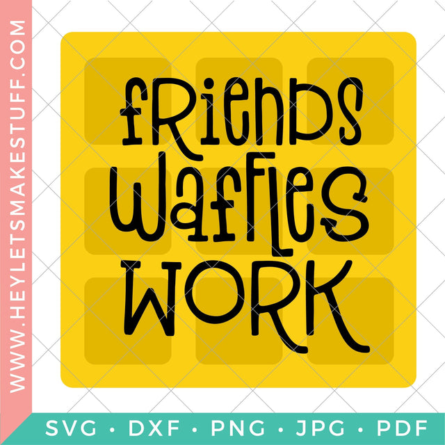 Friends, Waffles, Work SVG Hey Let's Make Stuff 