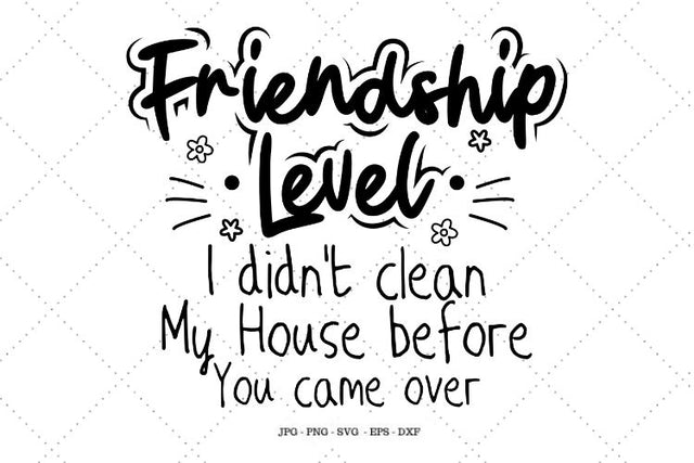 Friendship Level I Didn't Clean My House Before You Came Over SVG, Friendship Gift, Best Friend Gift, Gift For Mom, Friend Gift SVG SVG Digital Designer 