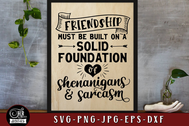 Friendship Must Be Built on Shenanigans and Sarcasm, Inspirational Quotes and Sayings, Friends, Besties, Home Wall Decor, Png Jpg, Crafts SVG HRdigitals 