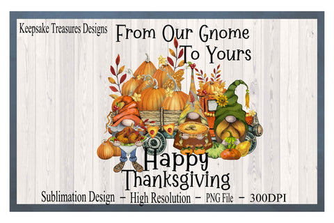 From Our Gnome To Yours Happy Thanksgiving, Gnome Sublimation PNG Sublimation Keepsake Treasures Designs LLC. 