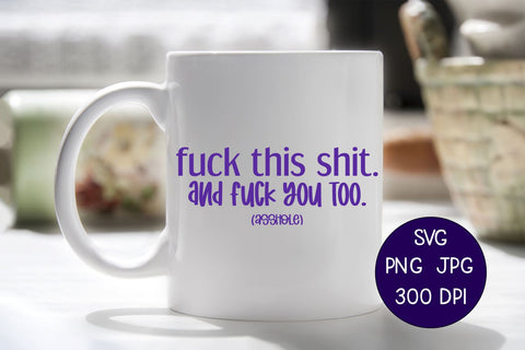 Fuck this shit, and fuck you too (asshole) | Digital Cut File SVG August Sun Fire 