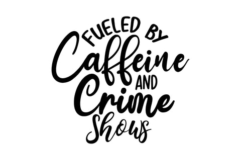Fueled by Caffeine and Crime Shows svg SVG nirmal108roy 