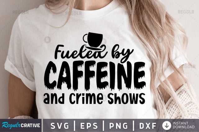 Fueled by caffeine and crime shows SVG SVG Regulrcrative 