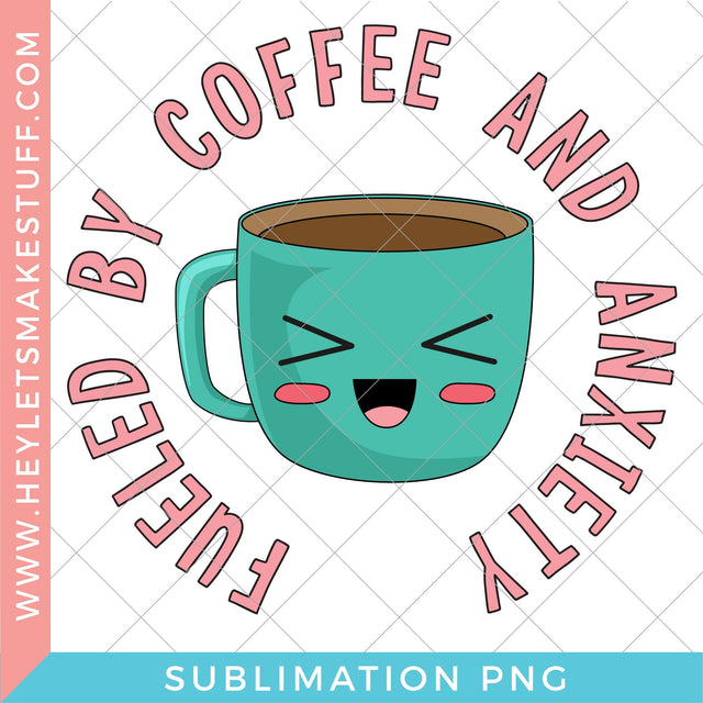 Fueled By Coffee and Anxiety - Sublimation Sublimation Hey Let's Make Stuff 