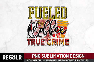 Fueled by coffee and true crime Sublimation PNG, Crime Sublimation Design Sublimation Regulrcrative 