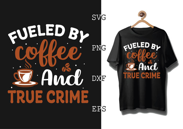 Fueled By Coffee and True Crime Svg, Coffee Addict Svg, Coffee Sayings Svg SVG DesignTShirt 