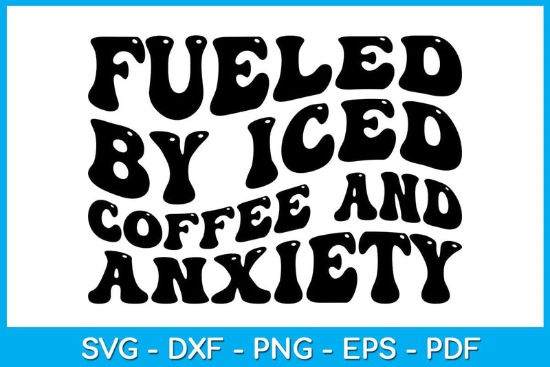 Fueled by Iced coffee and anxiety SVG PNG PDF Cut File - So Fontsy