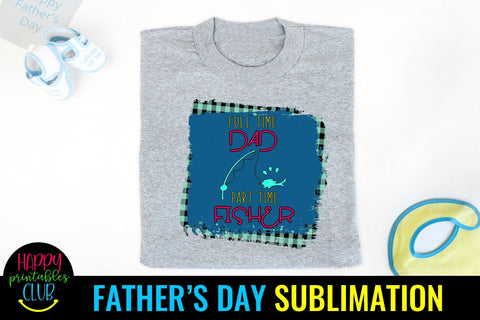 Full Time Dad Part Time Fisher- Father's Day Sublimation Sublimation Happy Printables Club 