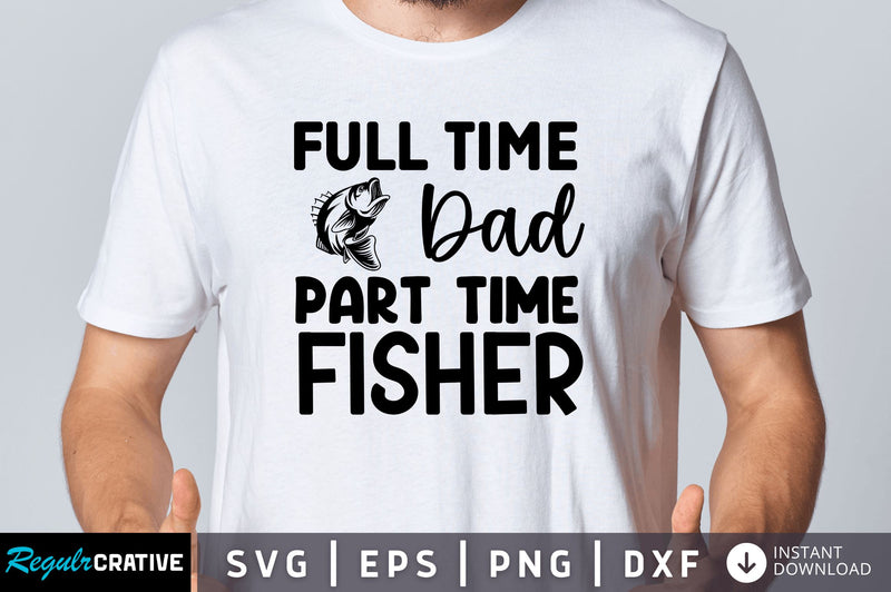 Full time dad part time fisher SVG SVG Regulrcrative 
