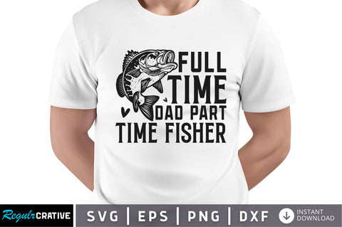 Full time dad part time fisher SVG SVG Regulrcrative 