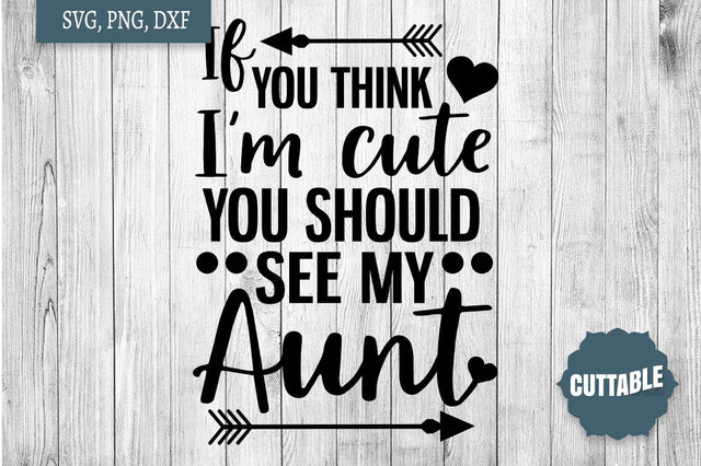 Fun Auntie SVG, If you think I'm cute you should see my aunt cut file, Aunt Cut File SVG Cuttable 