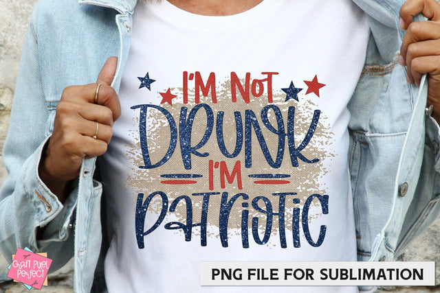 Funny 4th Of July Shirt, 4th Of July PNG, I'm Not Drunk I'm Patriotic, Sublimation Design Sublimation Craft Pixel Perfect 