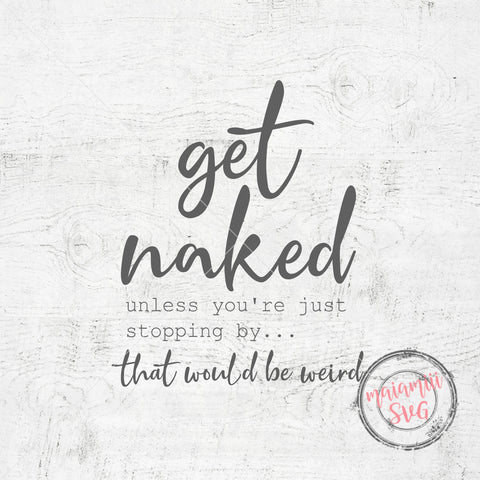 Funny Bathroom Svg, Get Naked Svg, Bathroom Sign, Get Naked Unless You're Just Stopping By That Would Be Weird SVG MaiamiiiSVG 