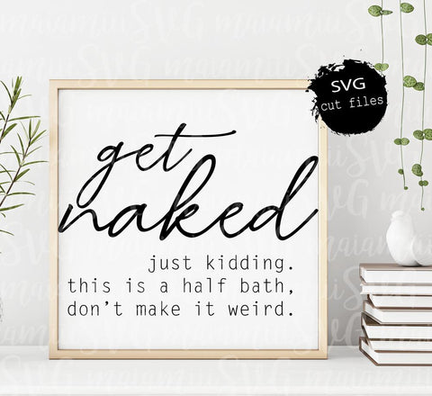 Funny Bathroom Svg, Get Naked Svg, Bathroom Signs, Bathroom Cut File, Get Naked Just Kidding This Is A Half Bath Don't Make It Weird SVG MaiamiiiSVG 