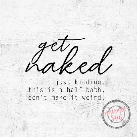 Funny Bathroom Svg, Get Naked Svg, Bathroom Signs, Bathroom Cut File, Get Naked Just Kidding This Is A Half Bath Don't Make It Weird SVG MaiamiiiSVG 