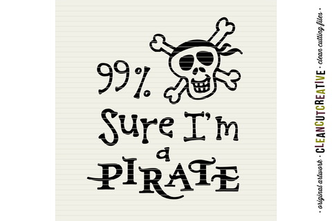 Funny Boys Quote 99 percent Sure I'm a Pirate | SVG craft file SVG CleanCutCreative 