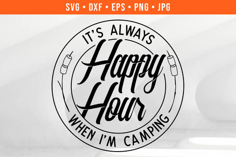 Funny Camping SVG | It's Always Happy Hour When I'm Camping SVG Hippo Creations 