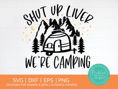 Funny Camping SVG - Shut Up Liver We're Camping SVG SVG Pickled Thistle Creative 
