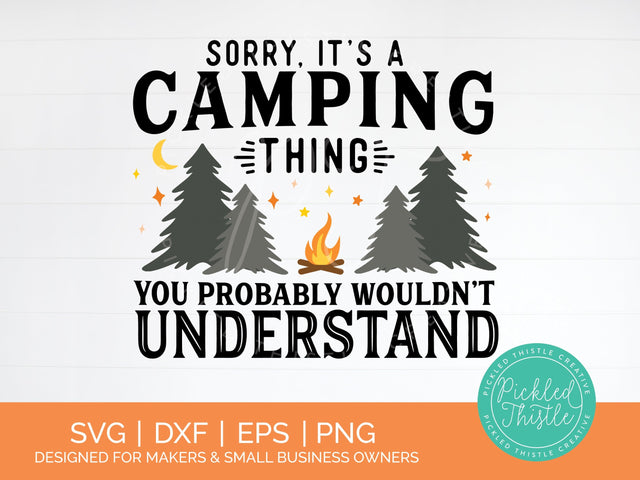 Funny Camping SVG - Sorry, It's A Camping Thing. You Probably Wouldn't Understand SVG Pickled Thistle Creative 