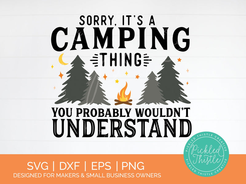 Funny Camping SVG - Sorry, It's A Camping Thing. You Probably Wouldn't Understand SVG Pickled Thistle Creative 
