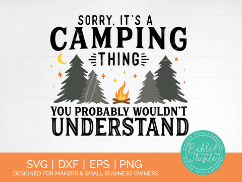 Funny Camping SVG - Sorry, It's A Camping Thing. You Probably Wouldn't Understand SVG Pickled Thistle Creative 