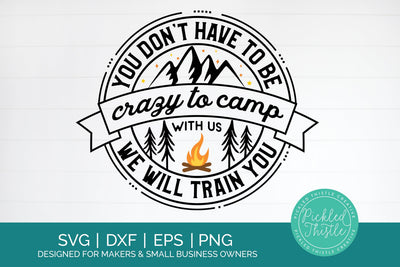 Funny Camping SVG - You Don't Have To Be Crazy To Camp With Us SVG Pickled Thistle Creative 