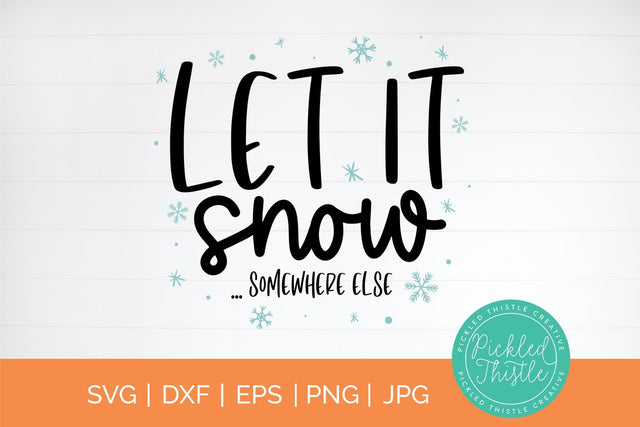 Funny Christmas SVG - Let It Snow ...Somewhere else SVG Pickled Thistle Creative 