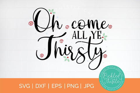 Funny Christmas SVG - Oh Come All Ye Thirsty SVG Pickled Thistle Creative 