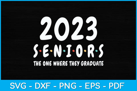 Funny Class of 2023 The One Where They Graduate Seniors Svg Design SVG artprintfile 