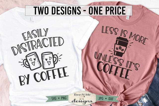 Funny Coffee SVG Designs - Easily Distracted by Coffee - Less Is More Unless Its Coffee SVG Ewe-N-Me Designs 