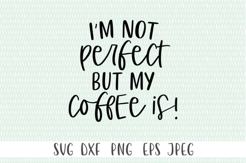 Funny Coffee SVG - I'm Not Perfect But My Coffee Is! SVG Simply Cutz 