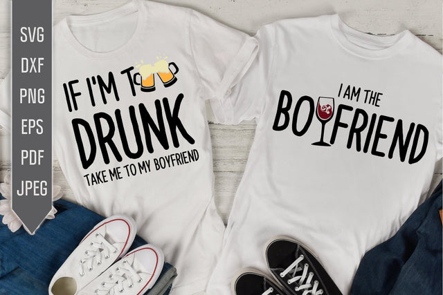 Funny Couples Shirts Svg. If I'm Too Drunk, Take Me To My Boyfriend. I Am The Boyfriend Svg. Matching Shirts Svg. Drinking Shirts Dxf, Eps SVG Mint And Beer Creations 
